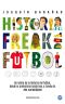 [Historia freak 01] • Historia Freak Del Fútbol · Un Relato De La Historia Del Fútbol Desde La Prehistoria Hasta Hoy, a Través De 364 Curiosidades